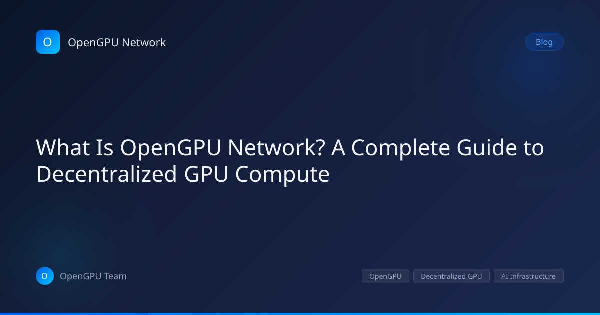 What Is OpenGPU Network? Decentralized GPU Compute Guide | OpenGPU Network